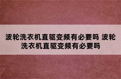 波轮洗衣机直驱变频有必要吗 波轮洗衣机直驱变频有必要吗